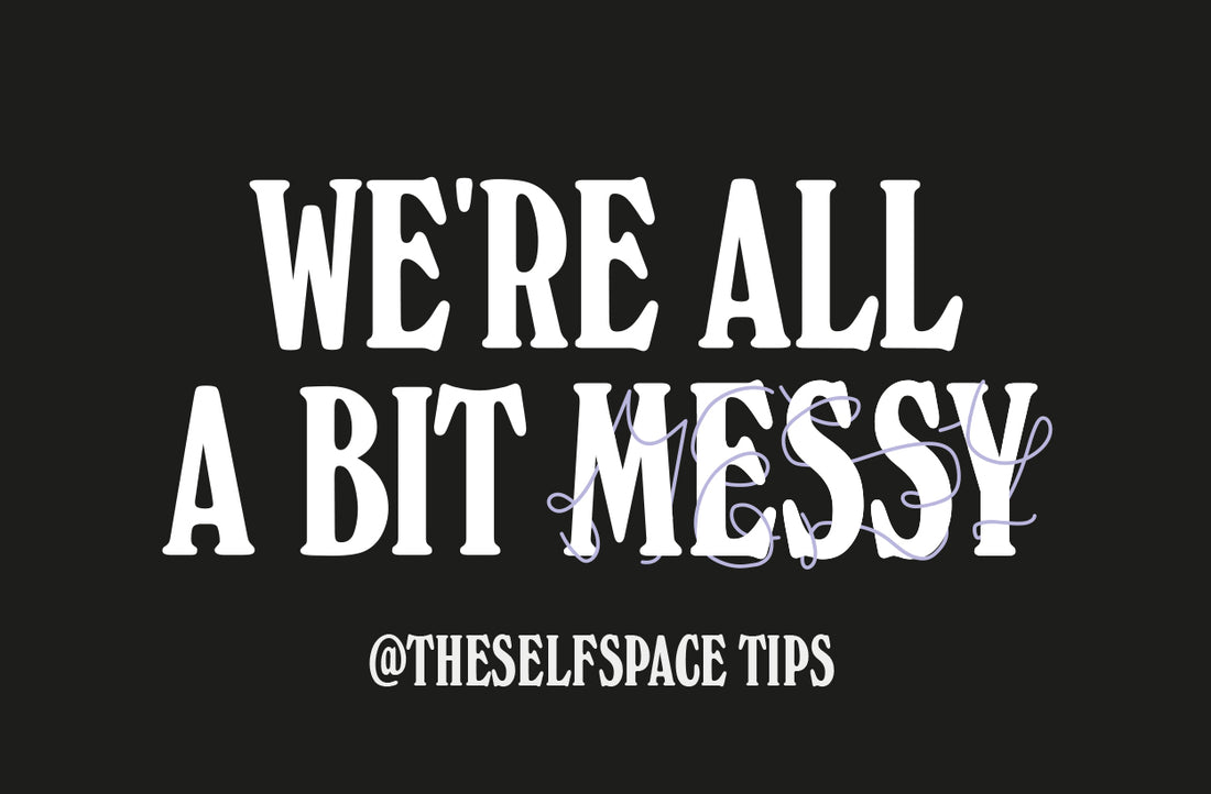 We're All A Bit Messy | Self-Space Tips