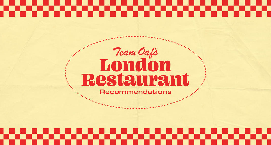 TEAM OAF’S LONDON RESTAURANT RECS