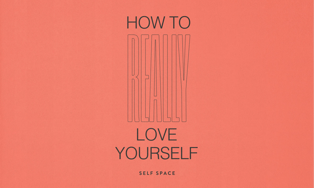 How To (Really) Love Yourself <br> by Self Space