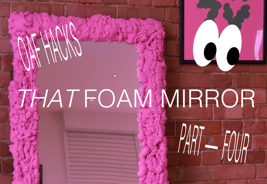 Oaf Hacks: Foam Mirror